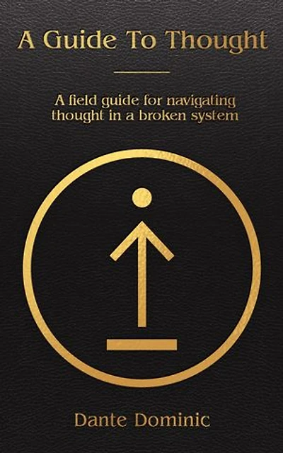 A Guide To Thought: A field guide for navigating thought in a broken system