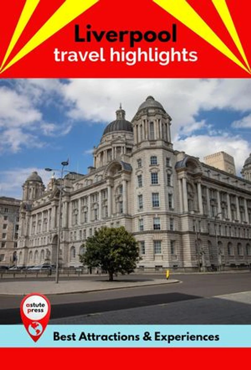 Liverpool Travel Highlights: Best Attractions & Experiences