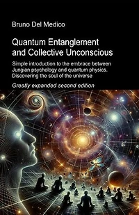 Quantum Entanglement and Collective Unconscious. Greatly expanded second edition: Simple introduction to the embrace between Jungian psychology and quantum physics. Discovering the soul of the universe