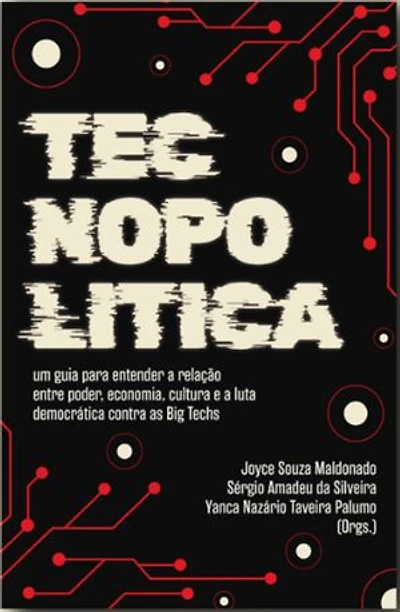 Tecnopolítica: um guia para entender a relação entre poder, economia, cultura, novas tecnologias e a luta democrática contra as Big Techs