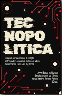 Tecnopolítica: um guia para entender a relação entre poder, economia, cultura, novas tecnologias e a luta democrática contra as Big Techs