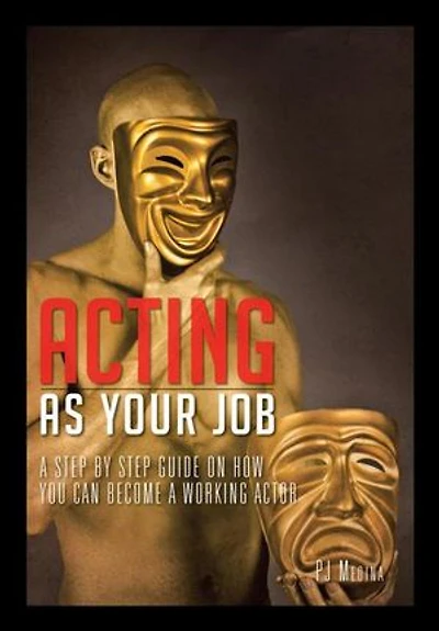 Acting as Your Job: A Step by Step Guide on How You Can Become a Working Actor