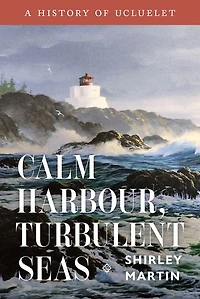 Calm Harbour, Turbulent Seas: A History of Ucluelet