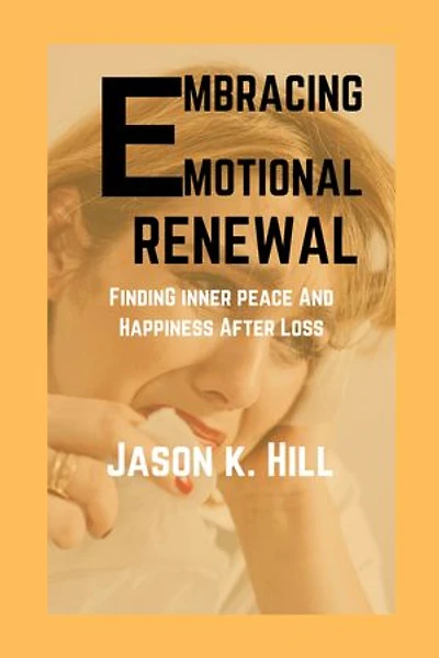 EMBRACING EMOTIONAL RENEWAL: Finding inner peace and happiness after loss