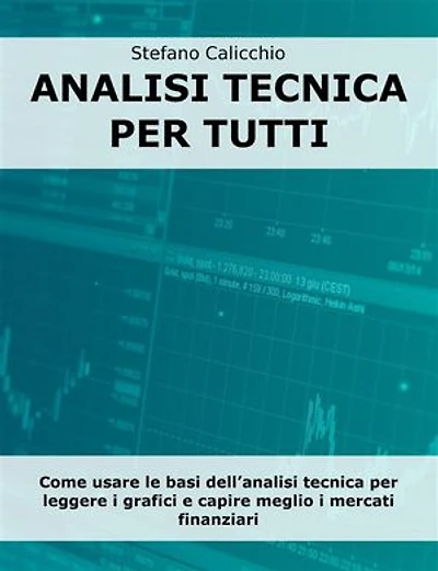 Analisi tecnica per tutti: Come usare le basi dell’analisi tecnica per leggere i grafici e capire meglio i mercati finanziari