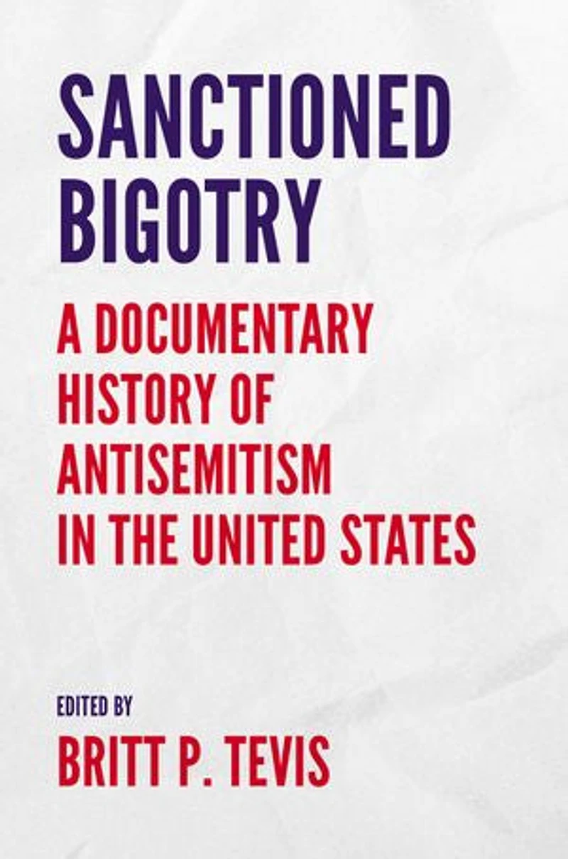 Sanctioned Bigotry: A Documentary History of Antisemitism the United States