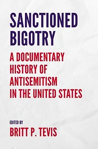 Sanctioned Bigotry: A Documentary History of Antisemitism the United States