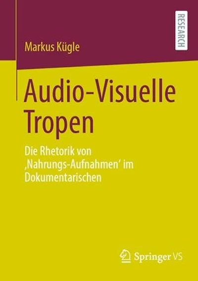 Audio-Visuelle Tropen: Die Rhetorik von ‚Nahrungs-Aufnahmen‘ im Dokumentarischen