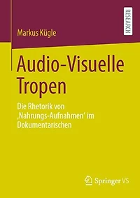 Audio-Visuelle Tropen: Die Rhetorik von ‚Nahrungs-Aufnahmen‘ im Dokumentarischen