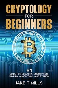 Cryptology for Beginners #1 Guide for Security, Encryption, Crypto, Algorithms and Python
