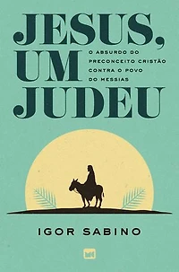 Jesus, um judeu: O absurdo do preconceito cristão contra o povo do Messias