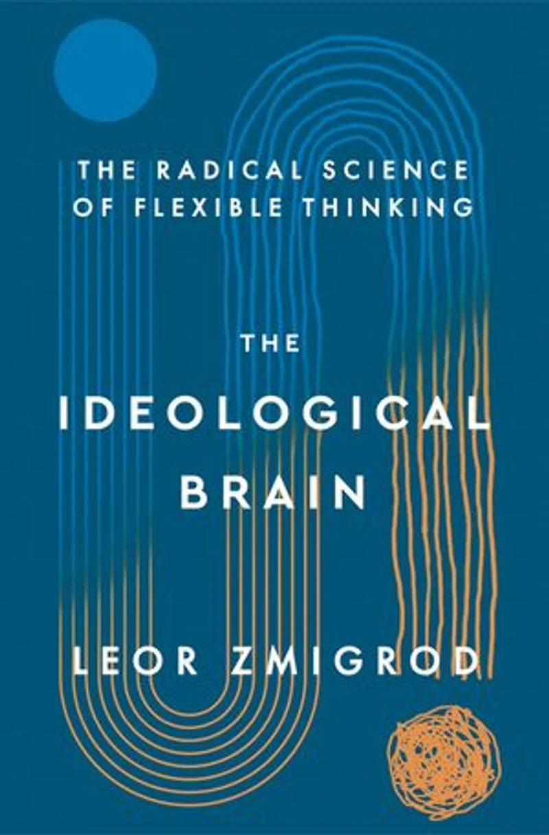The Ideological Brain: How Rigid Beliefs Harm Our Minds and Bodies, Why It Matters