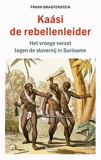 Kaasi de rebellenleider: Het vroege verzet tegen de slavernij in Suriname