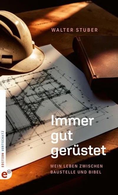 Immer gut gerüstet: Mein Leben zwischen Baustelle und Bibel
