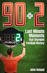 90+2: Last Minute Moments that Changed Football History