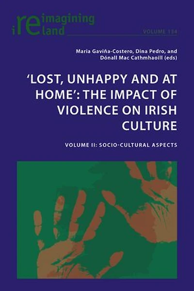 ‘Lost, Unhappy and at Home': The Impact of Violence on Irish Culture: Volume II: Socio-Cultural Aspects