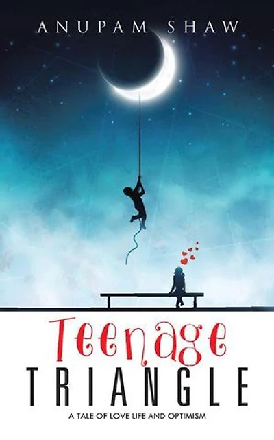 TEENAGE TRIANGLE: A TALE OF LOVE LIFE AND OPTIMISM