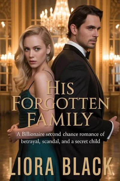 HIS FORGOTTEN FAMILY: A Billionaire Second Chance Romance of Betrayal, Scandal, and a Secret Child