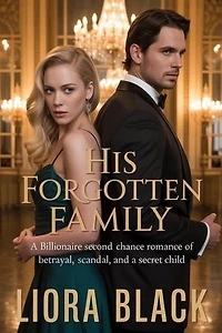 HIS FORGOTTEN FAMILY: A Billionaire Second Chance Romance of Betrayal, Scandal, and a Secret Child