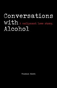 Conversations with Alcohol: A malignant love story.