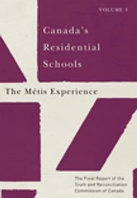 Canada's Residential Schools: the Métis Experience: Final Report of Truth and Reconciliation Commission Canada, Volume 3
