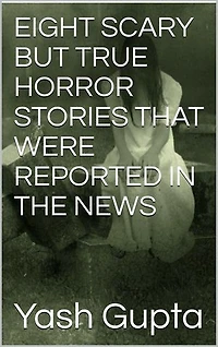 EIGHT SCARY BUT TRUE HORROR STORIES THAT WERE REPORTED IN NEWS