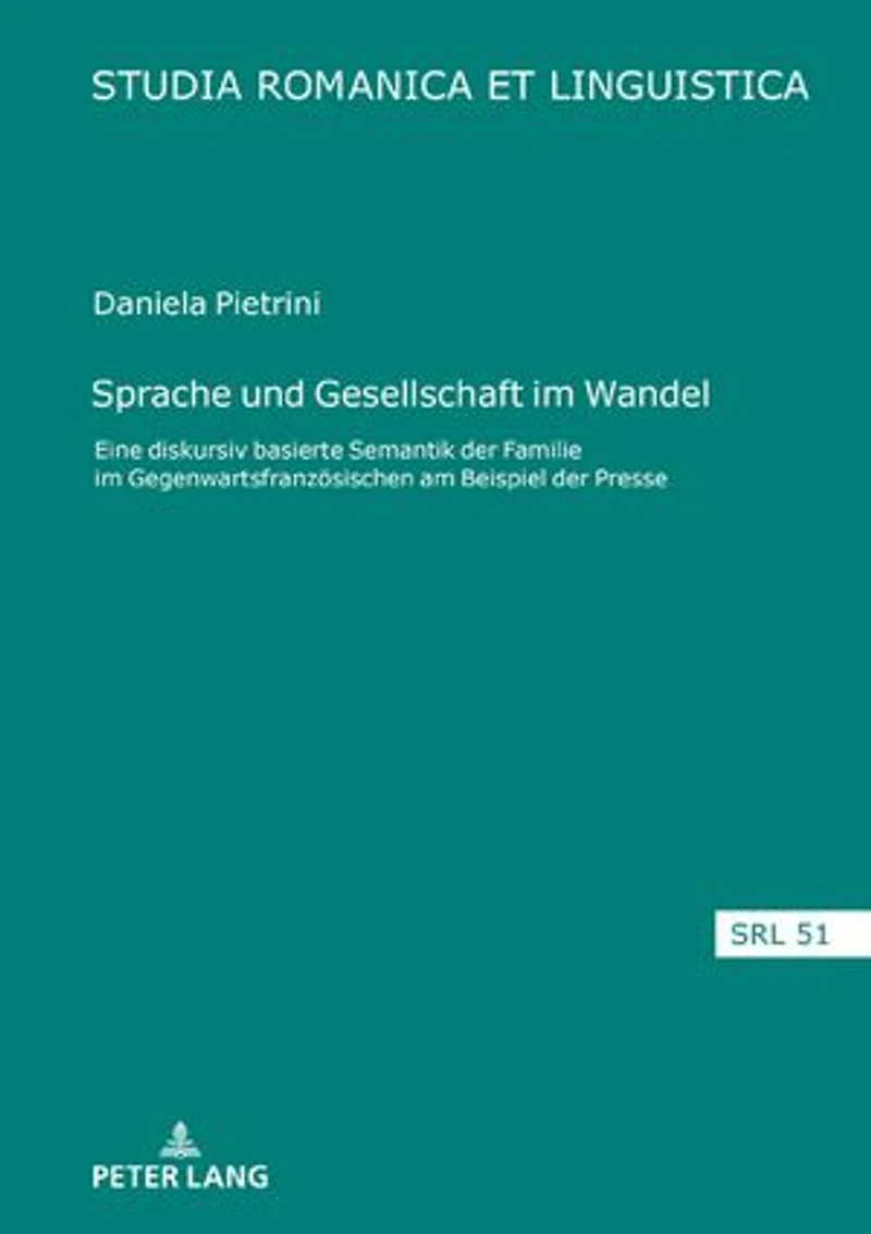 Sprache und Gesellschaft im Wandel: Eine diskursiv basierte Semantik der ‚Familie‘ Gegenwartsfranzoesischen am Beispiel Presse
