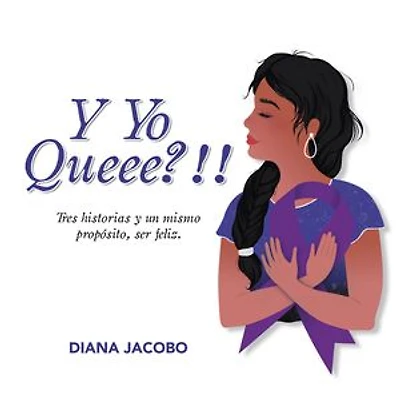 Y Yo Queee?!!: Tres historias y un mismo propósito, ser feliz.