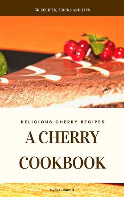 A Cherry Cookbook: Delicious Cherry Recipes