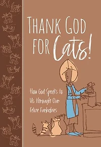 Thank God for Cats!: How Speaks to Us through Our Feline Furbabies