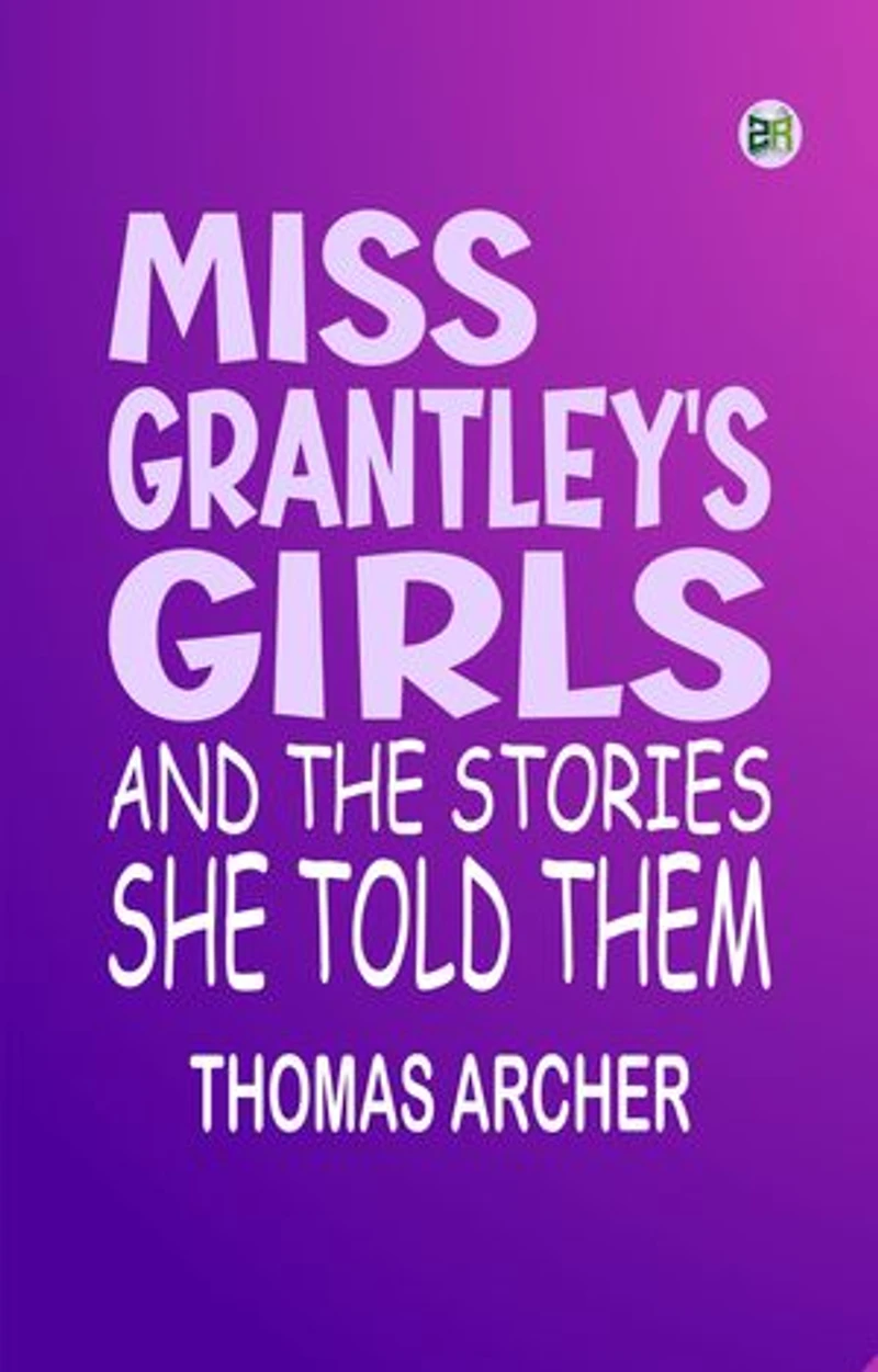 Miss Grantley's Girls, and the Stories She Told Them