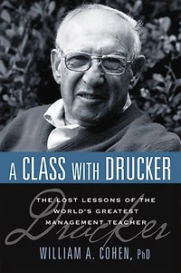 A Class with Drucker: the Lost Lessons of World's Greatest Management Teacher