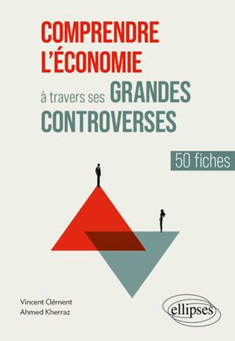Comprendre l'économie à travers ses grandes controverses: 50 fiches