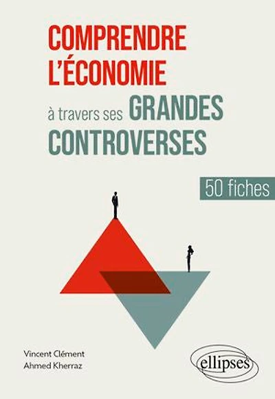 Comprendre l'économie à travers ses grandes controverses: 50 fiches