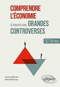 Comprendre l'économie à travers ses grandes controverses: 50 fiches
