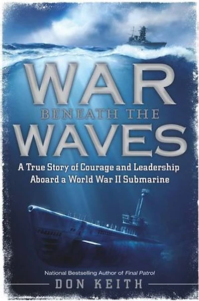 War Beneath the Waves: a True Story of Courage and Leadership Aboard World II Submarine