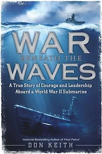 War Beneath the Waves: a True Story of Courage and Leadership Aboard World II Submarine