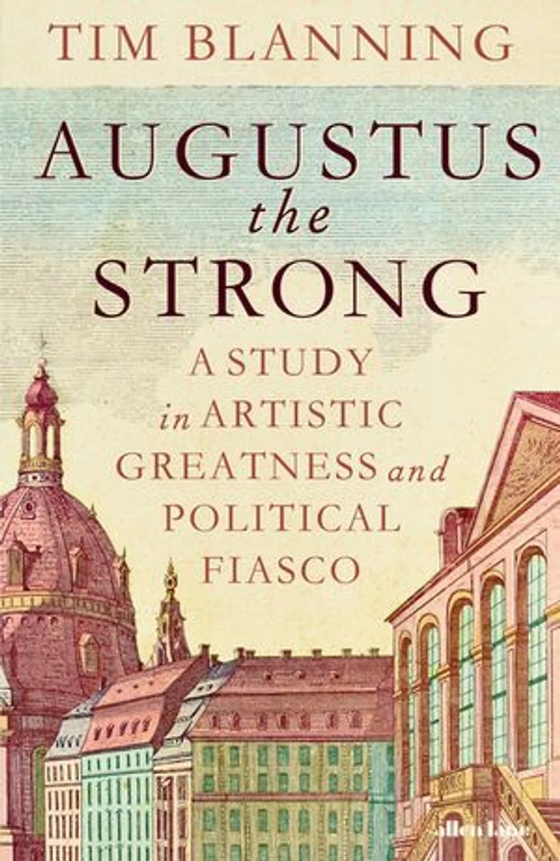 Augustus The Strong: A Study Artistic Greatness and Political Fiasco