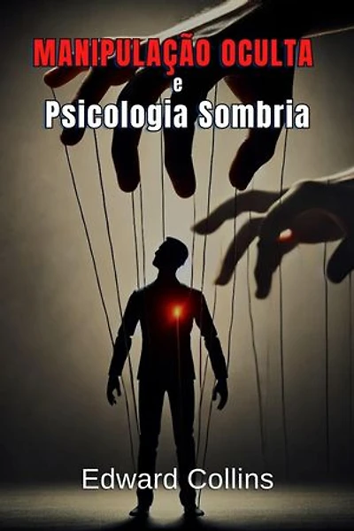 Manipulação Oculta e Psicologia Sombria: Técnicas Proibidas para Influenciar no Cotidiano
