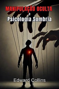 Manipulação Oculta e Psicologia Sombria: Técnicas Proibidas para Influenciar no Cotidiano