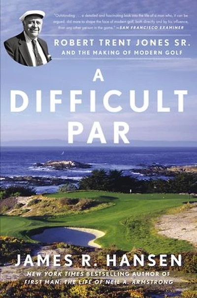 A Difficult Par: Robert Trent Jones Sr. And The Making Of Modern Golf