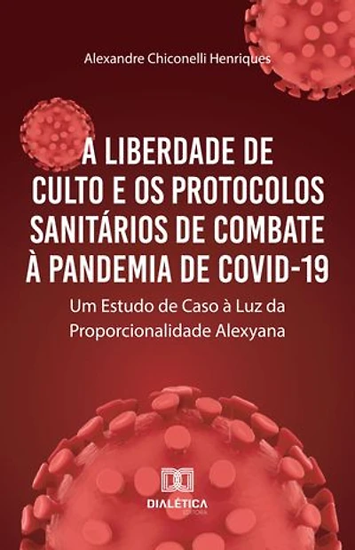 A Liberdade de Culto e os Protocolos Sanitários de Combate à Pandemia de COVID-19: Um Estudo de Caso à Luz da Proporcionalidade Alexyana