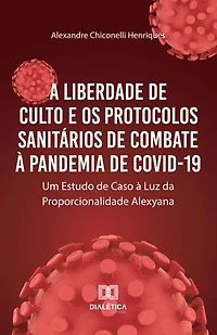 A Liberdade de Culto e os Protocolos Sanitários de Combate à Pandemia de COVID-19: Um Estudo de Caso à Luz da Proporcionalidade Alexyana