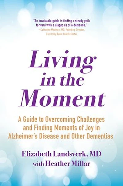 Living the Moment: A Guide to Overcoming Challenges and Finding Moments of Joy Alzheimer's Disease Other Dementias