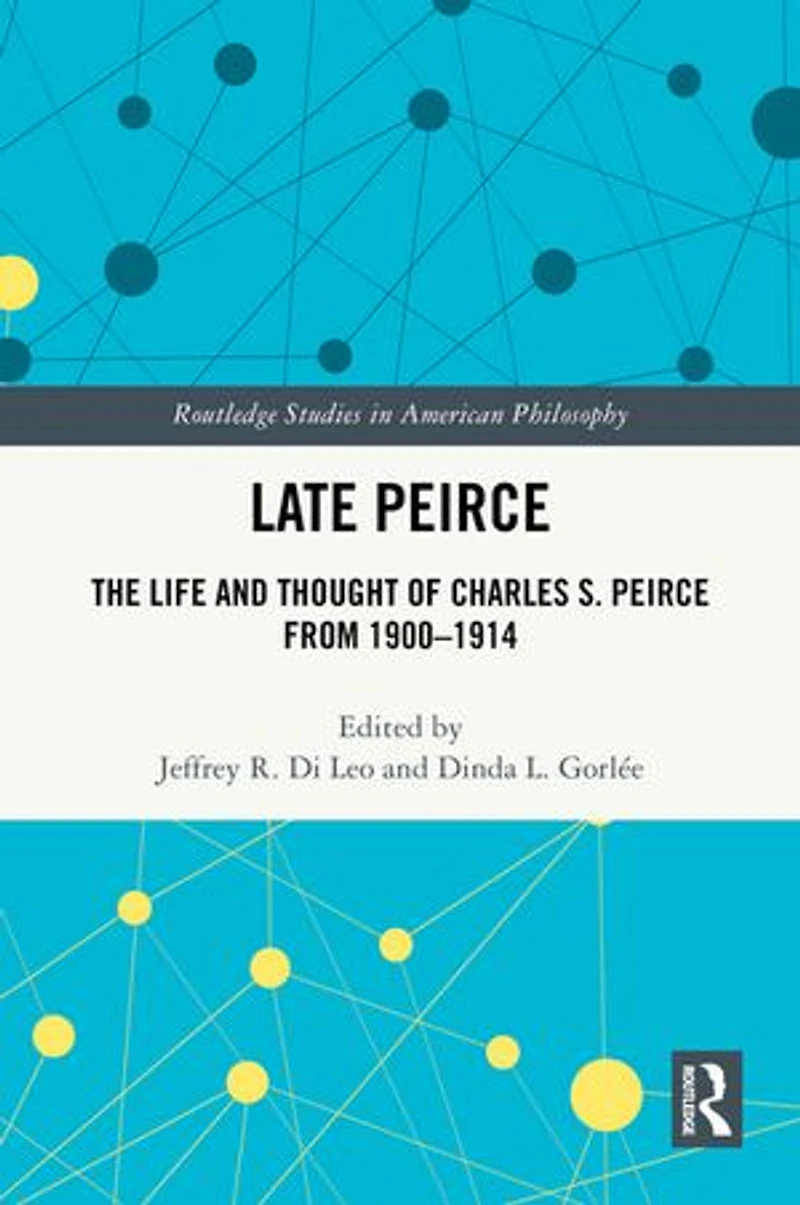 Late Peirce: The Life and Thought of Charles S. Peirce from 1900-1914
