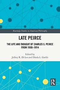 Late Peirce: The Life and Thought of Charles S. Peirce from 1900-1914