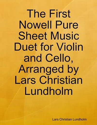 The First Nowell Pure Sheet Music Duet for Violin and Cello, Arranged by Lars Christian Lundholm