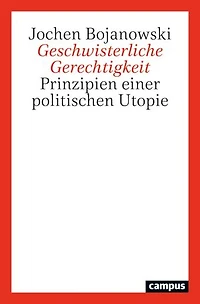 Geschwisterliche Gerechtigkeit: Prinzipien einer politischen Utopie