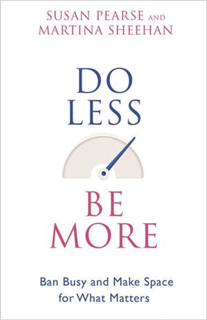Do Less Be More: Ban Busy And Make Space For What Matters