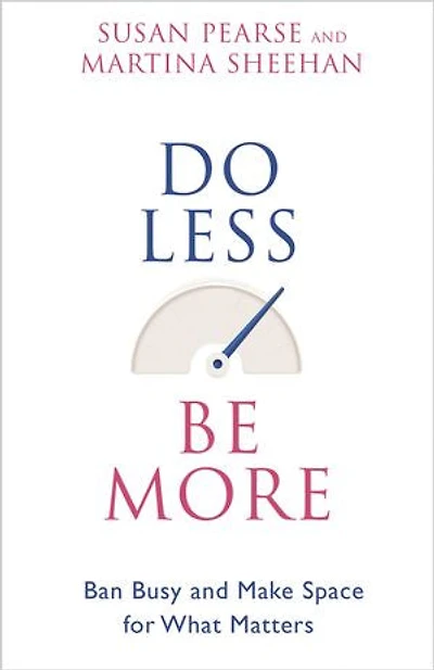 Do Less Be More: Ban Busy And Make Space For What Matters
